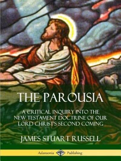 Cover for James Stuart Russell · The Parousia: A Critical Inquiry into the New Testament Doctrine of Our Lord Christ's Second Coming (Paperback Book) (2019)