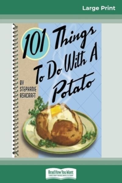 101 Things to do with a Potato (16pt Large Print Edition) - Stephanie Ashcraft - Libros - ReadHowYouWant - 9780369308382 - 21 de febrero de 2013