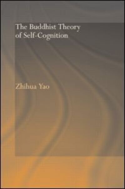 Cover for Zhihua Yao · The Buddhist Theory of Self-Cognition - Routledge Critical Studies in Buddhism (Taschenbuch) (2009)