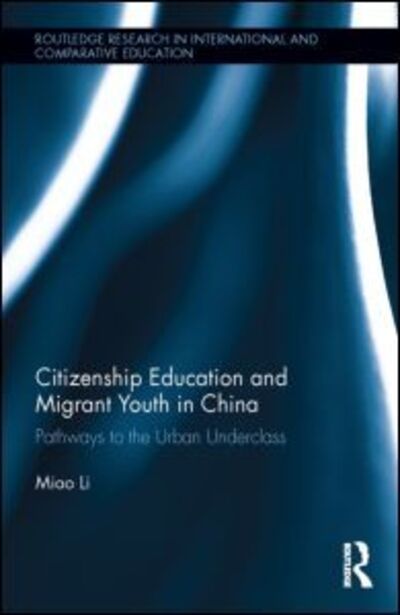 Cover for Miao Li · Citizenship Education and Migrant Youth in China: Pathways to the Urban Underclass - Routledge Research in International and Comparative Education (Hardcover Book) (2015)