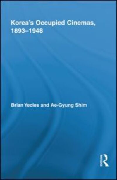 Korea's Occupied Cinemas, 1893-1948: The Untold History of the Film Industry - Routledge Advances in Film Studies - Brian Yecies - Livros - Taylor & Francis Ltd - 9780415995382 - 25 de maio de 2011