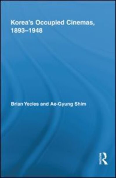 Cover for Brian Yecies · Korea's Occupied Cinemas, 1893-1948: The Untold History of the Film Industry - Routledge Advances in Film Studies (Innbunden bok) (2011)