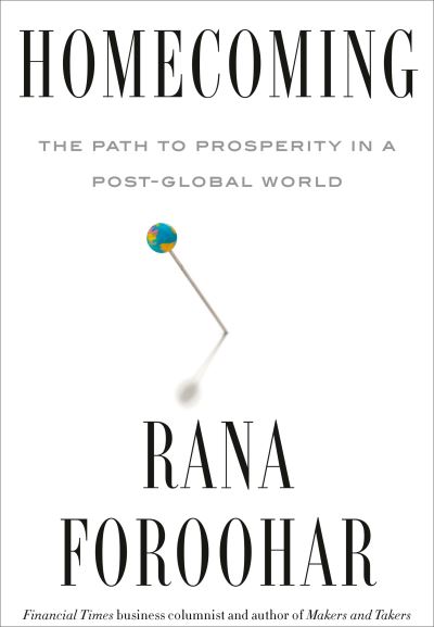 Homecoming: The Path to Prosperity in a Post-Global World - Rana Foroohar - Książki - Random House USA Inc - 9780593444382 - 18 października 2022