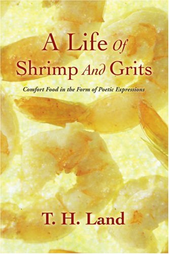 Cover for T Land · A Life of Shrimp and Grits: Comfort Food in the Form of Poetic Expressions (Paperback Book) (2007)