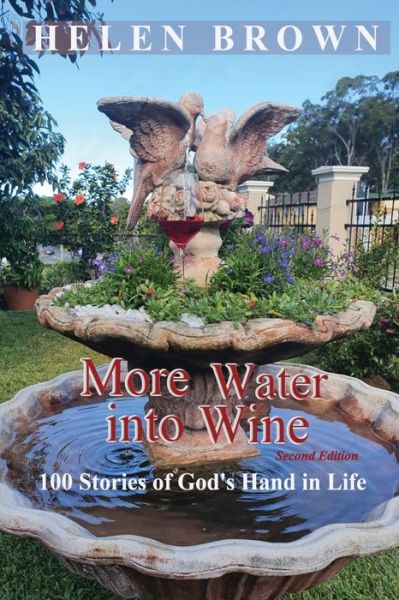 More Water into Wine: 100 Stories of God's Hand in Life - Helen Brown - Books - Reading Stones Publishing - 9780648814382 - June 30, 2020
