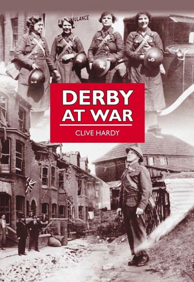 Derby at War - Clive Hardy - Kirjat - The History Press Ltd - 9780752454382 - tiistai 19. toukokuuta 2009