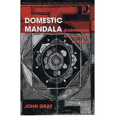 Cover for John Gray · Domestic Mandala: Architecture of Lifeworlds in Nepal - Anthropology and Cultural History in Asia and the Indo-Pacific (Hardcover Book) [New edition] (2006)