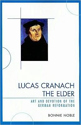 Cover for Bonnie Noble · Lucas Cranach the Elder: Art and Devotion of the German Reformation (Paperback Book) (2009)