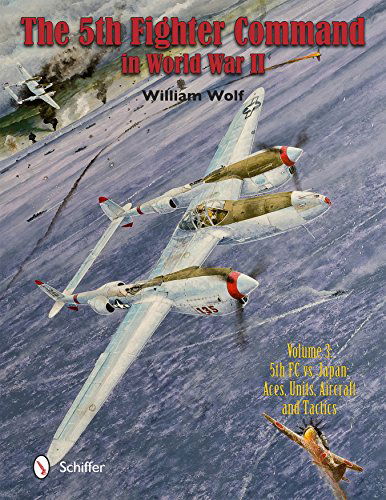 The Fifth Fighter Command in World War II: Vol.3: 5FC vs. Japan - Aces, Units, Aircraft, and Tactics - The 5th Fighter Command - William Wolf - Książki - Schiffer Publishing Ltd - 9780764347382 - 28 października 2014