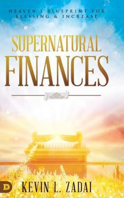 Cover for Kevin Zadai · Supernatural Finances: Heaven's Blueprint for Blessing and Increase (Hardcover Book) (2019)