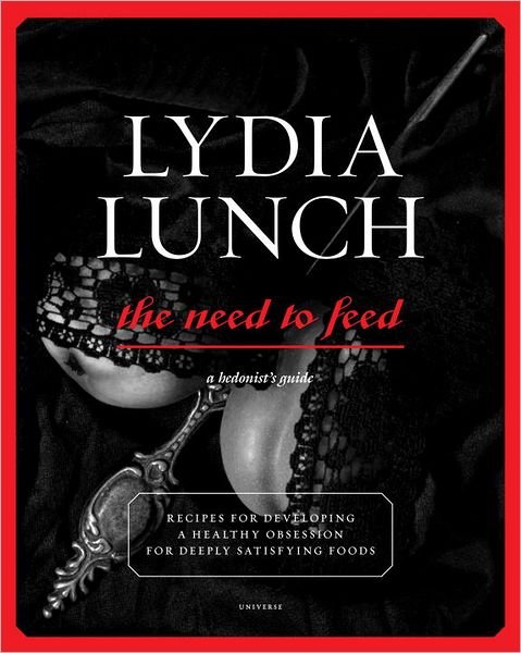 Cover for Lydia Lunch · Lydia Lunch Need to Feed: Recipes for Developing a Healthy Obsession for Deeply Satisfying Foods (Taschenbuch) (2012)