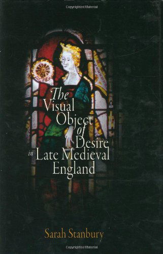 Cover for Sarah Stanbury · The Visual Object of Desire in Late Medieval England - The Middle Ages Series (Hardcover Book) (2007)