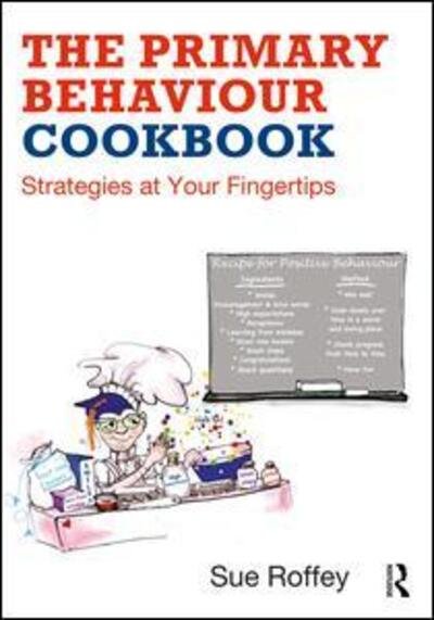 The Primary Behaviour Cookbook: Strategies at your Fingertips - Roffey, Sue (University of Western Syndney, Australia) - Książki - Taylor & Francis Inc - 9780815393382 - 28 czerwca 2018