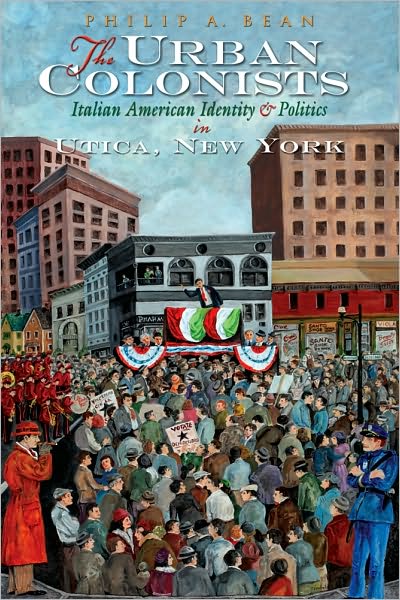 Cover for Philip A. Bean · The Urban Colonists: Italian American Identity and Politics in Utica, New York (Gebundenes Buch) (2010)