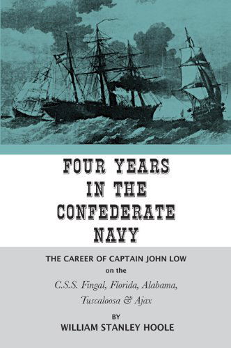 Cover for William Stanley Hoole · Four Years in the Confederate Navy: The Career of Captain John Low on the C.S.S. Fingal, Florida, Alabama, Tuscaloosa, and Ajax (Paperback Book) [Reprint edition] (2012)