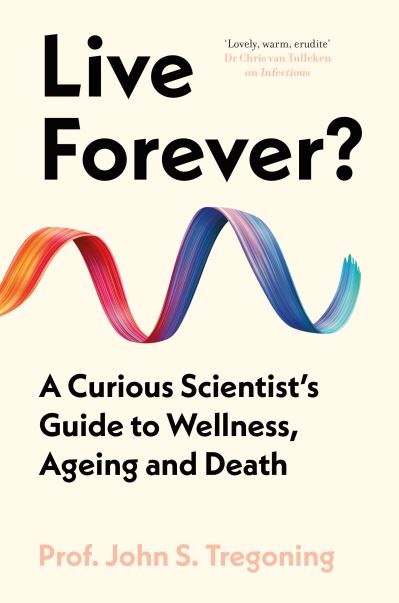 Cover for Prof. John S. Tregoning · Live Forever?: A Curious Scientist’s Guide to Wellness, Ageing and Death (Hardcover Book) (2025)