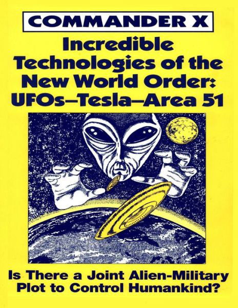 Cover for Commander X. · Incredible Technologies of the New World Order; Ufos - Tesla - Area 51 (Paperback Book) (2012)