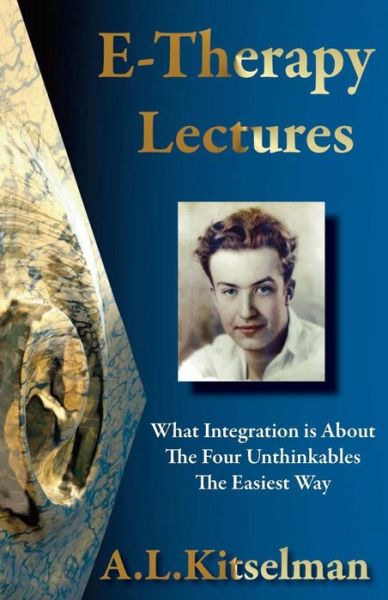 E-therapy Lectures: What Integration is About, the Four Unthinkables and the Easiest Way - A. L. Kitselman - Books - Masterworks International - 9780956580382 - August 29, 2013