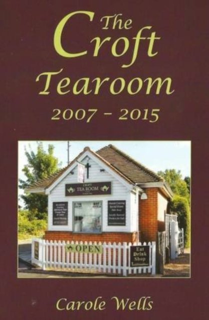 The Croft Tearoom 2007 - 2015 - Carole Wells - Boeken - Cray 150 Publications - 9780956829382 - 10 december 2016