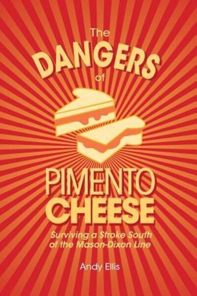 The Dangers of Pimento Cheese : Surviving a Stroke South of the Mason-Dixon Line - Andy Ellis - Books - Blue Ink Press, LLC - 9780996867382 - December 27, 2017