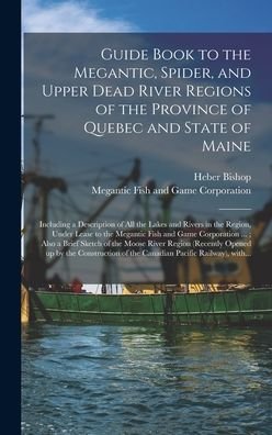 Cover for Heber Bishop · Guide Book to the Megantic, Spider, and Upper Dead River Regions of the Province of Quebec and State of Maine [microform] (Innbunden bok) (2021)