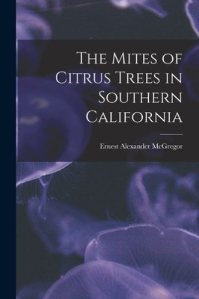 Cover for Ernest Alexander 1880- McGregor · The Mites of Citrus Trees in Southern California (Paperback Book) (2021)