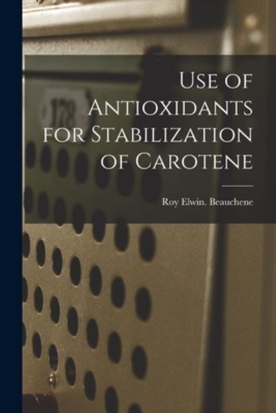 Cover for Roy Elwin Beauchene · Use of Antioxidants for Stabilization of Carotene (Paperback Book) (2021)