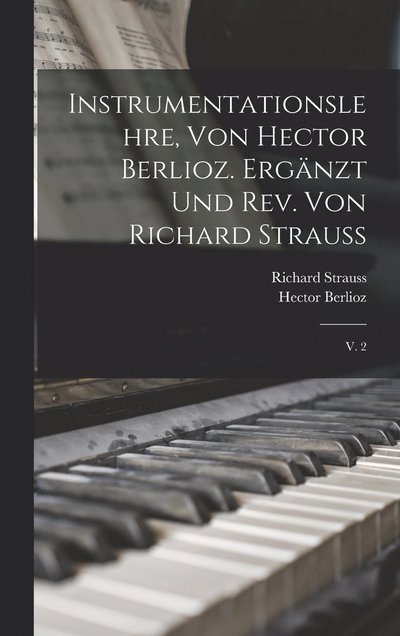 Instrumentationslehre, Von Hector Berlioz. Ergänzt und Rev. Von Richard Strauss - Hector Berlioz - Books - Creative Media Partners, LLC - 9781015468382 - October 26, 2022