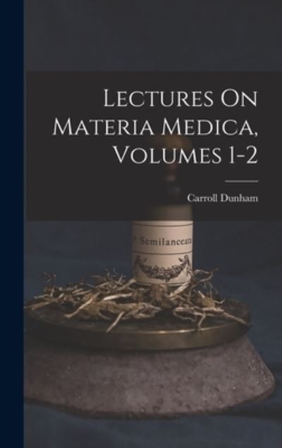 Cover for Carroll Dunham · Lectures on Materia Medica, Volumes 1-2 (Book) (2022)