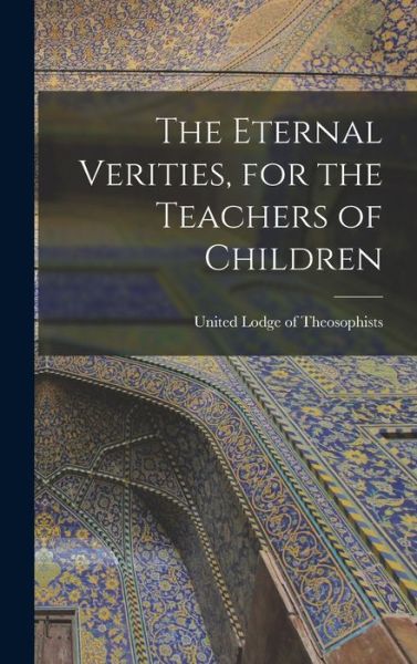 Cover for United Lodge of Theosophists · Eternal Verities, for the Teachers of Children (Book) (2022)