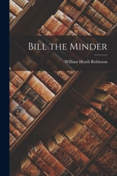 Cover for William Heath Robinson · Bill the Minder (Book) (2022)