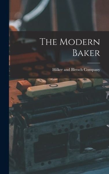 Modern Baker - Hilker and Bletsch Company - Books - Creative Media Partners, LLC - 9781016825382 - October 27, 2022