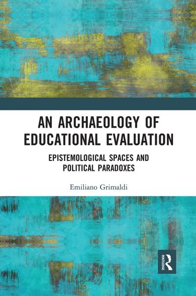 Cover for Grimaldi, Emiliano (University Federico II, Napoli, Italy) · An Archaeology of Educational Evaluation: Epistemological Spaces and Political Paradoxes (Pocketbok) (2021)