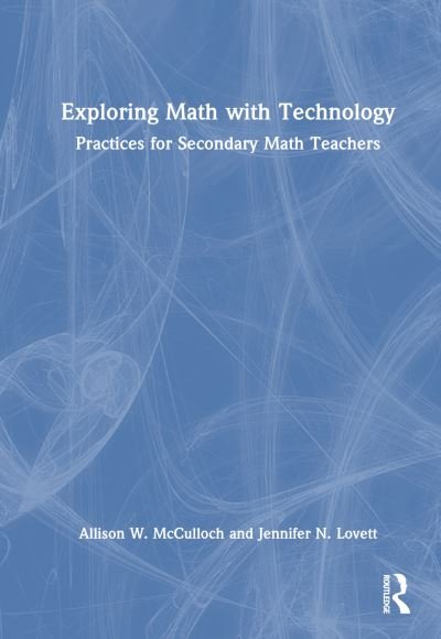 Cover for McCulloch, Allison W. (University of North Carolina, Charlotte, USA) · Exploring Math with Technology: Practices for Secondary Math Teachers (Inbunden Bok) (2023)