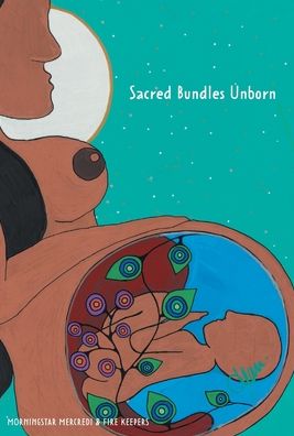 Cover for Morningstar Mercredi · Sacred Bundles Unborn (Hardcover Book) (2021)