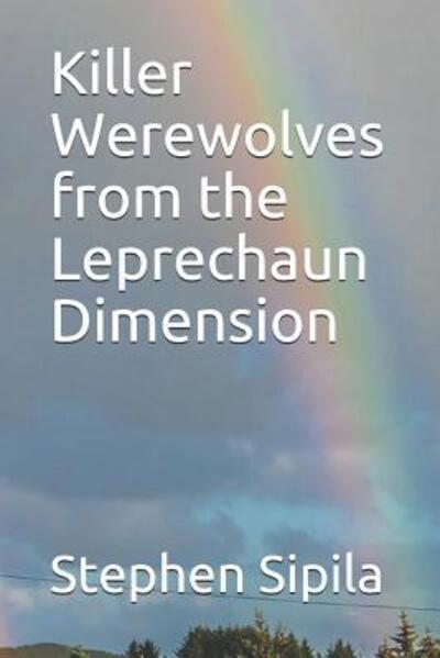 Cover for Stephen Richard Sipila · Killer Werewolves from the Leprechaun Dimension (Paperback Book) (2019)