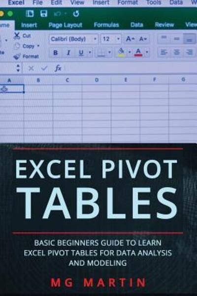 Excel Pivot Tables: Basic Beginners Guide to Learn Excel Pivot Tables for Data Analysis and Modeling - Excel Pivot Tables - Mg Martin - Books - Independently Published - 9781076014382 - June 24, 2019