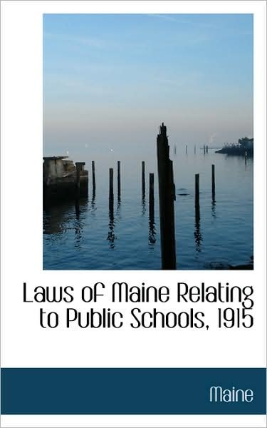 Laws of Maine Relating to Public Schools, 1915 - Maine - Boeken - BiblioLife - 9781103156382 - 28 januari 2009