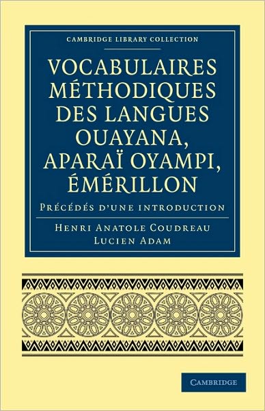 Vocabulaires methodiques des langues Ouayana, Aparai Oyampi, Emerillon: Precedes d'une introduction - Cambridge Library Collection - Linguistics - Henri Anatole Coudreau - Books - Cambridge University Press - 9781108007382 - February 25, 2010