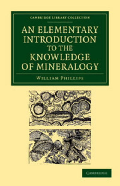 Cover for William Phillips · An Elementary Introduction to the Knowledge of Mineralogy: Including Some Account of Mineral Elements and Constituents - Cambridge Library Collection - Earth Science (Paperback Book) (2012)