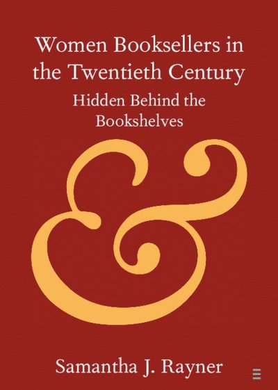 Cover for Rayner, Samantha J. (University College London) · Women Booksellers in the Twentieth Century: Hidden Behind the Bookshelves - Elements in Publishing and Book Culture (Paperback Book) (2025)