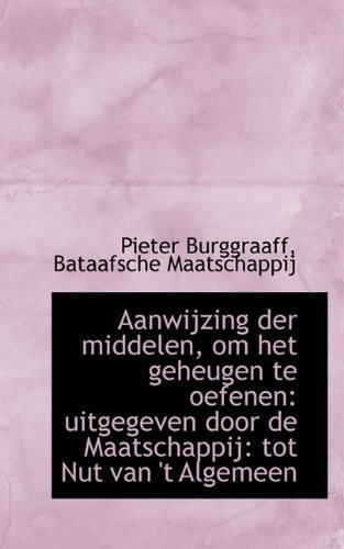 Cover for Pieter Burggraaff · Aanwijzing Der Middelen, Om Het Geheugen Te Oefenen: Uitgegeven Door De Maatschappij: Tot Nut Van 't (Taschenbuch) [Dutch edition] (2009)