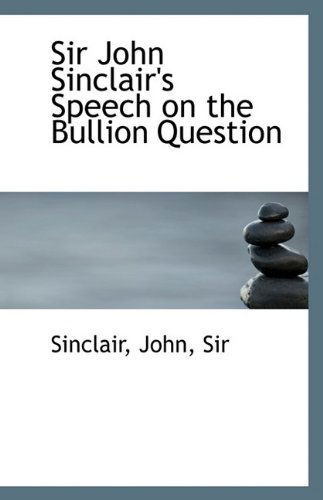 Cover for John Sinclair · Sir John Sinclair's Speech on the Bullion Question (Paperback Book) (2009)