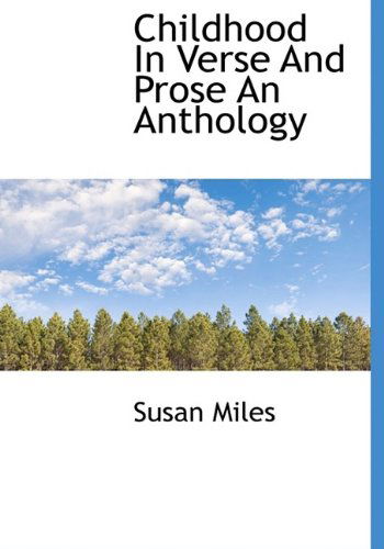 Childhood in Verse and Prose an Anthology - Susan Miles - Books - BiblioLife - 9781113650382 - September 21, 2009