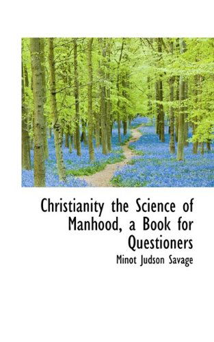 Cover for Minot J. Savage · Christianity the Science of Manhood, a Book for Questioners (Paperback Book) (2009)