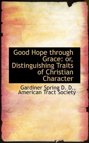 Cover for Gardiner Spring · Good Hope Through Grace: Or, Distinguishing Traits of Christian Character (Taschenbuch) (2009)