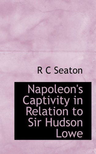 Cover for R C Seaton · Napoleon's Captivity in Relation to Sir Hudson Lowe (Taschenbuch) (2009)