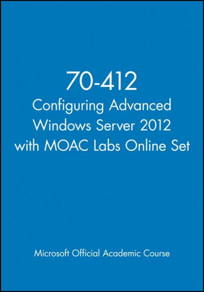 Cover for Microsoft Official Academic Course · 70-412 Configuring Advanced Windows Server 2012 with MOAC Labs Online Set - Microsoft Official Academic Course Series (Paperback Book) (2013)