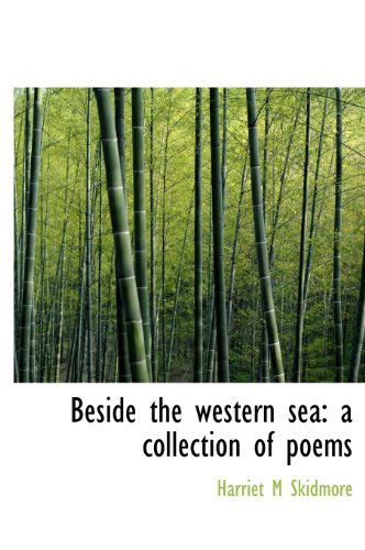 Beside the Western Sea: a Collection of Poems - Harriet M Skidmore - Bøger - BiblioLife - 9781140179382 - April 6, 2010