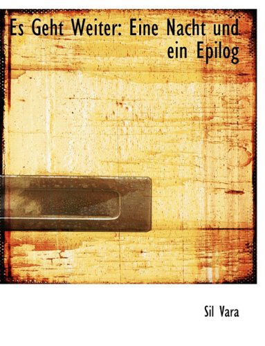 Es Geht Weiter: Eine Nacht Und Ein Epilog - Sil Vara - Books - BiblioLife - 9781140476382 - April 6, 2010